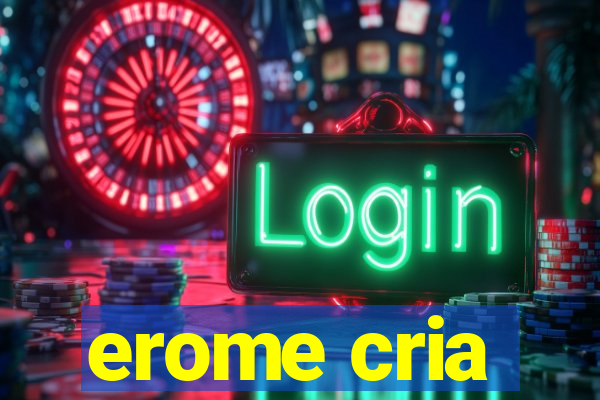 erome cria